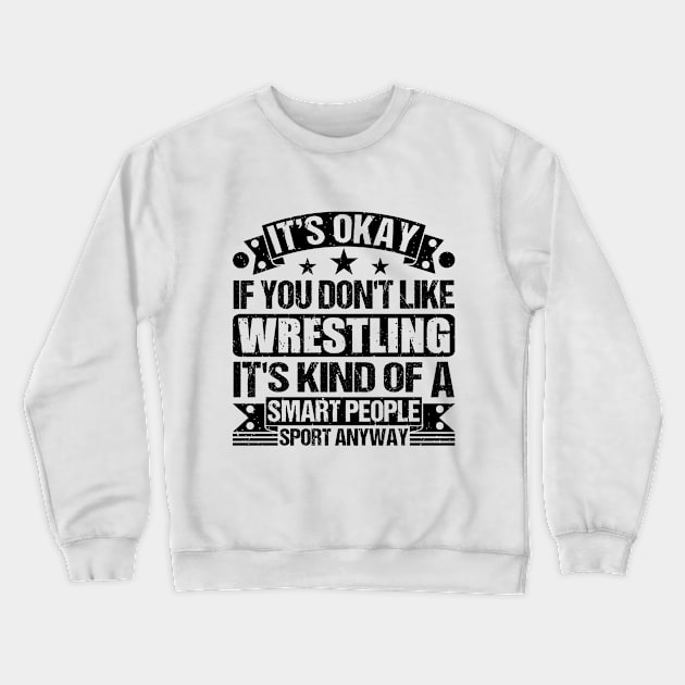 Wrestling Lover It's Okay If You Don't Like Wrestling It's Kind Of A Smart People Sports Anyway Crewneck Sweatshirt by Benzii-shop 